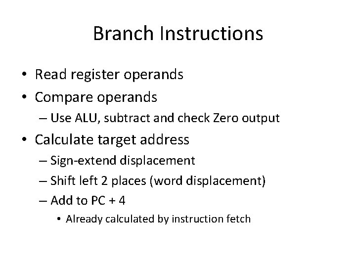 Branch Instructions • Read register operands • Compare operands – Use ALU, subtract and