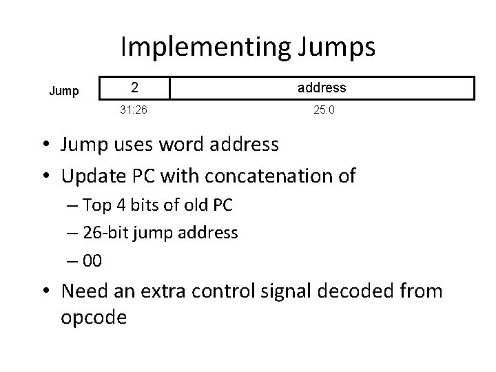 Implementing Jumps Jump 2 address 31: 26 25: 0 • Jump uses word address