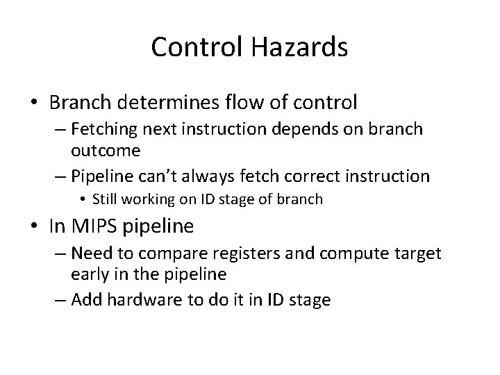 Control Hazards • Branch determines flow of control – Fetching next instruction depends on