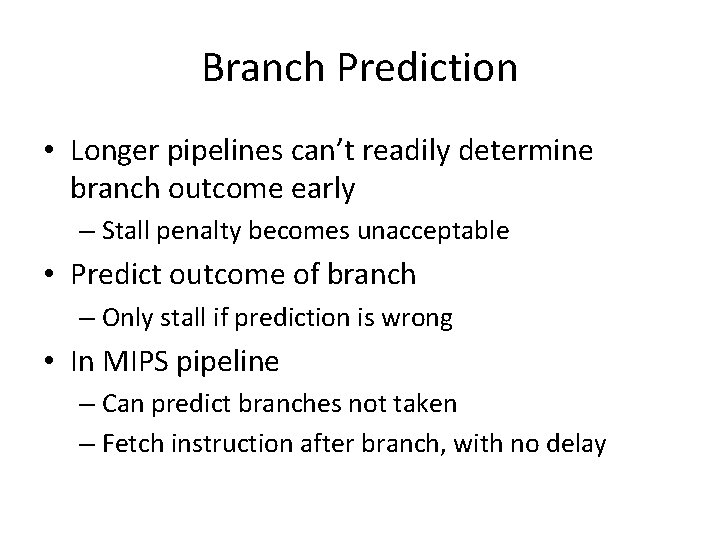 Branch Prediction • Longer pipelines can’t readily determine branch outcome early – Stall penalty