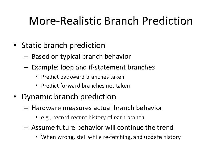 More-Realistic Branch Prediction • Static branch prediction – Based on typical branch behavior –