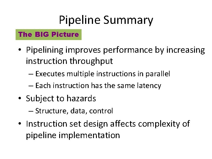 Pipeline Summary The BIG Picture • Pipelining improves performance by increasing instruction throughput –