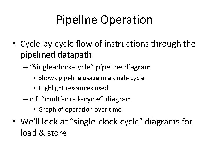 Pipeline Operation • Cycle-by-cycle flow of instructions through the pipelined datapath – “Single-clock-cycle” pipeline