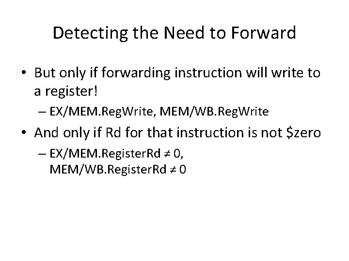 Detecting the Need to Forward • But only if forwarding instruction will write to