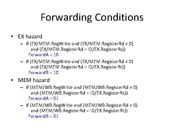 Forwarding Conditions • EX hazard – if (EX/MEM. Reg. Write and (EX/MEM. Register. Rd