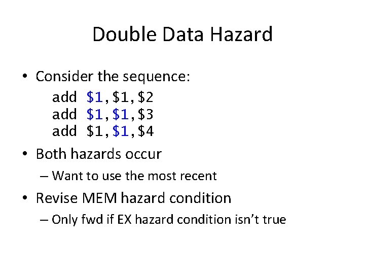 Double Data Hazard • Consider the sequence: add $1, $2 add $1, $3 add