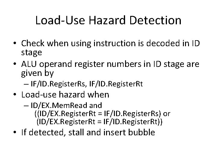 Load-Use Hazard Detection • Check when using instruction is decoded in ID stage •