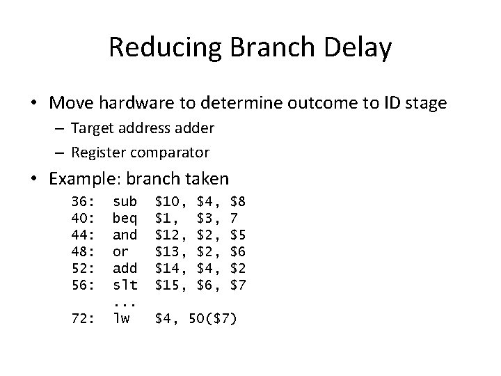 Reducing Branch Delay • Move hardware to determine outcome to ID stage – Target