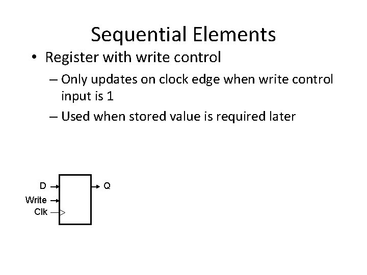 Sequential Elements • Register with write control – Only updates on clock edge when