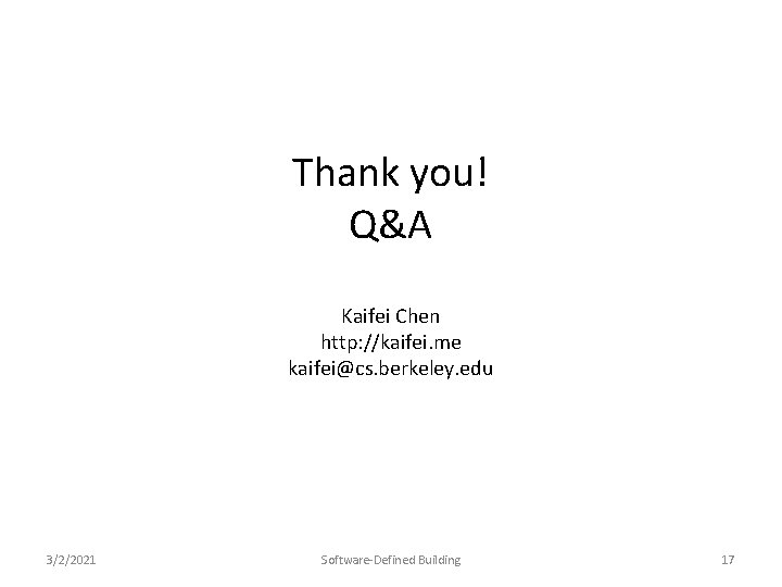 Thank you! Q&A Kaifei Chen http: //kaifei. me kaifei@cs. berkeley. edu 3/2/2021 Software-Defined Building