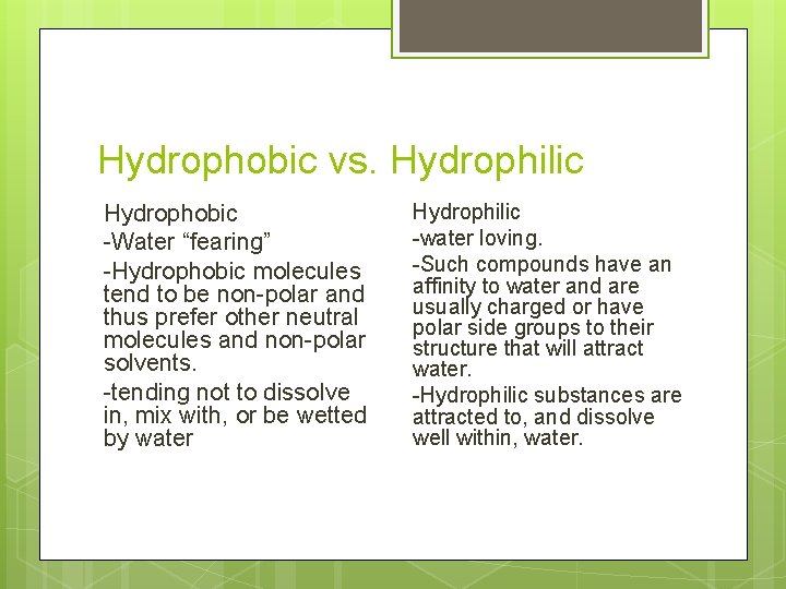Hydrophobic vs. Hydrophilic Hydrophobic -Water “fearing” -Hydrophobic molecules tend to be non-polar and thus
