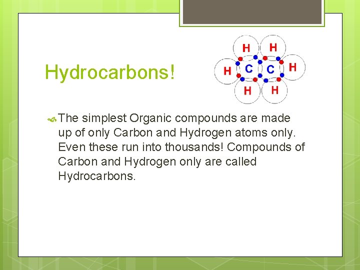 Hydrocarbons! The simplest Organic compounds are made up of only Carbon and Hydrogen atoms