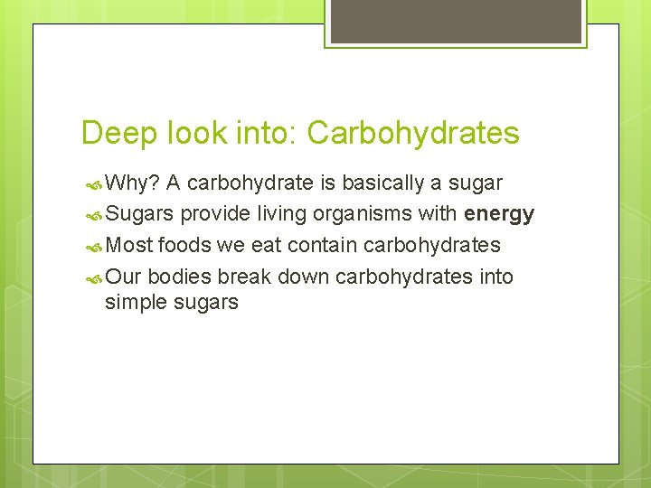 Deep look into: Carbohydrates Why? A carbohydrate is basically a sugar Sugars provide living
