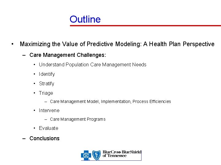 Outline • Maximizing the Value of Predictive Modeling: A Health Plan Perspective – Care