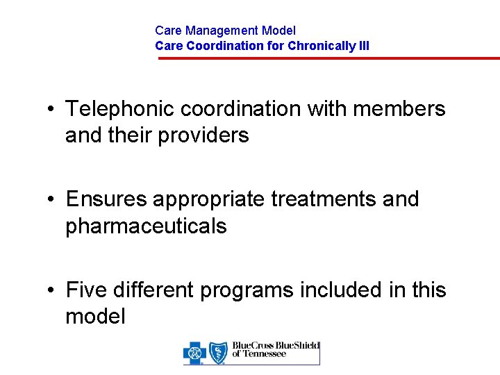 Care Management Model Care Coordination for Chronically Ill • Telephonic coordination with members and