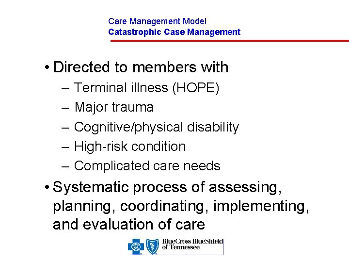 Care Management Model Catastrophic Case Management • Directed to members with – – –