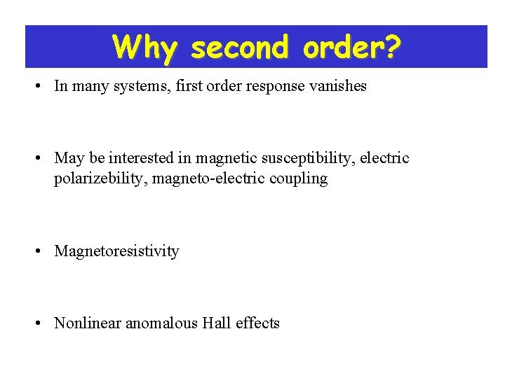 Why second order? • In many systems, first order response vanishes • May be Why second order? • In many systems, first order response vanishes • May be