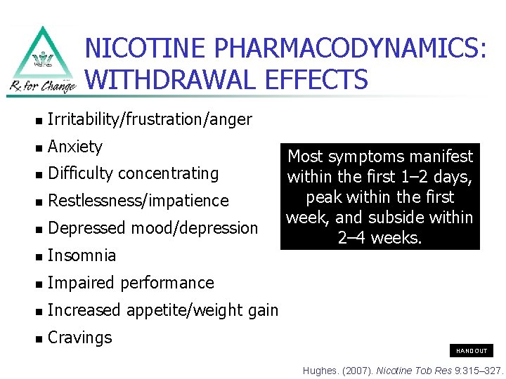 NICOTINE PHARMACODYNAMICS: WITHDRAWAL EFFECTS n Irritability/frustration/anger n Anxiety n Difficulty concentrating n Restlessness/impatience n