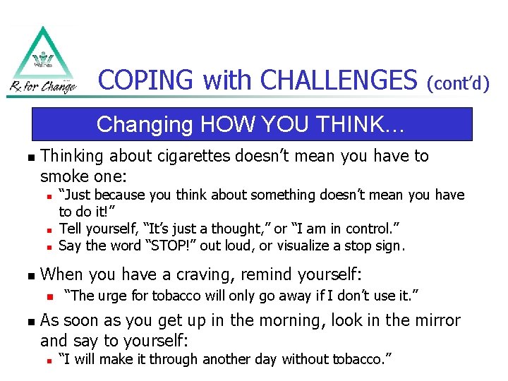 COPING with CHALLENGES (cont’d) Changing HOW YOU THINK… n Thinking about cigarettes doesn’t mean