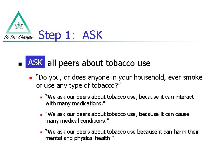 Step 1: ASK n ASK all peers about tobacco use Ask n “Do you,