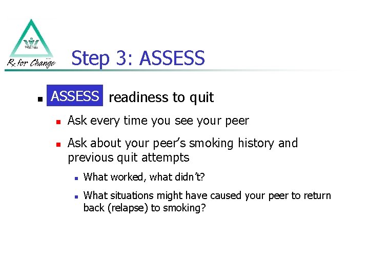 Step 3: ASSESS n ASSESS readiness to quit n n Ask every time you