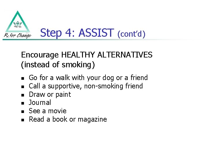 Step 4: ASSIST (cont’d) Encourage HEALTHY ALTERNATIVES (instead of smoking) n n n Go