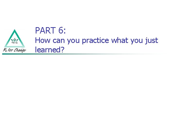 PART 6: How can you practice what you just learned? 