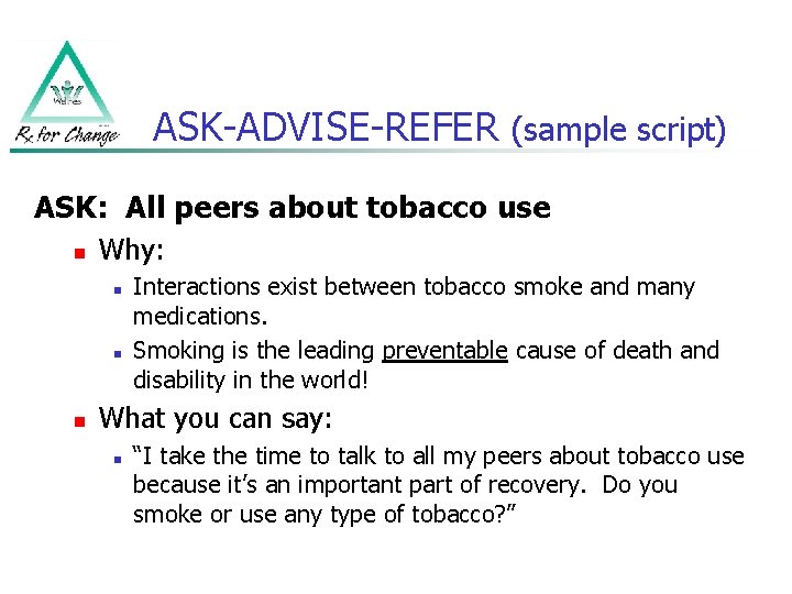 ASK-ADVISE-REFER (sample script) ASK: All peers about tobacco use n Why: n n n