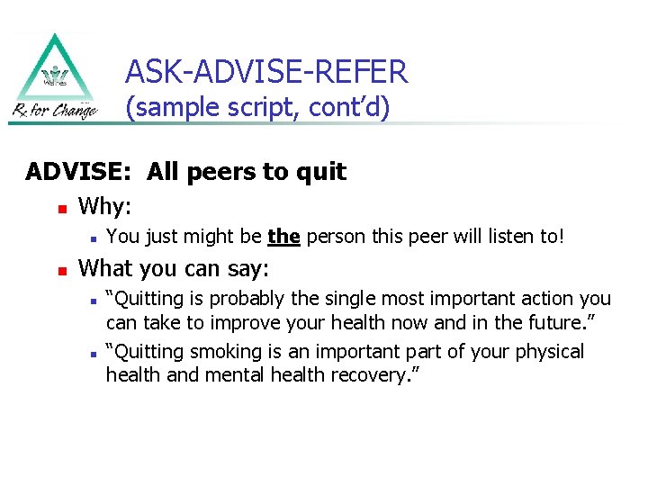 ASK-ADVISE-REFER (sample script, cont’d) ADVISE: All peers to quit n Why: n n You