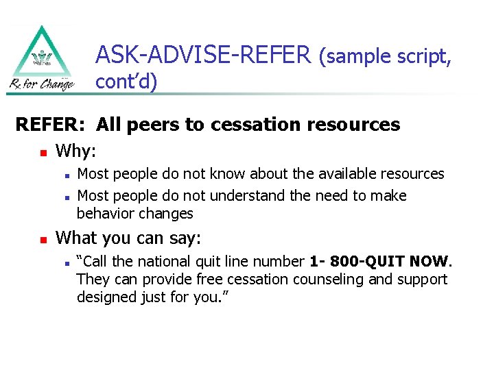ASK-ADVISE-REFER (sample script, cont’d) REFER: All peers to cessation resources n Why: n n