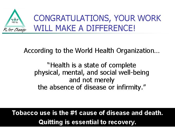 CONGRATULATIONS, YOUR WORK WILL MAKE A DIFFERENCE! According to the World Health Organization… “Health