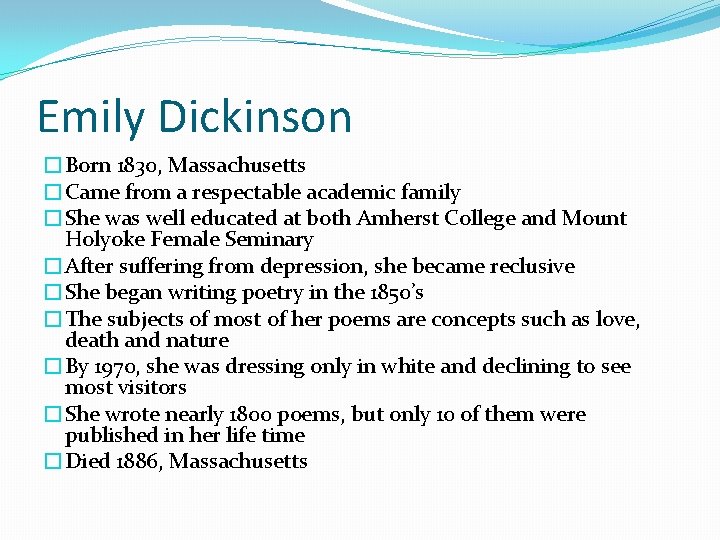 Emily Dickinson �Born 1830, Massachusetts �Came from a respectable academic family �She was well