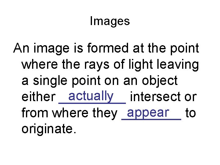 Images An image is formed at the point where the rays of light leaving