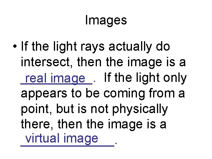 Images • If the light rays actually do intersect, then the image is a