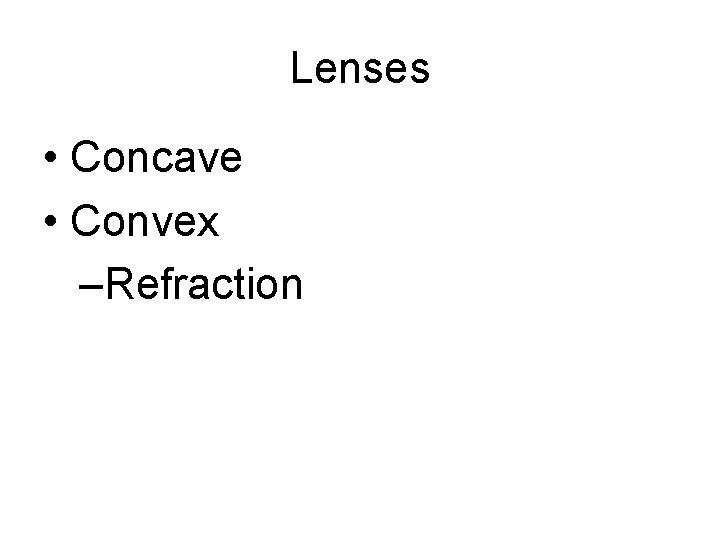 Lenses • Concave • Convex –Refraction 