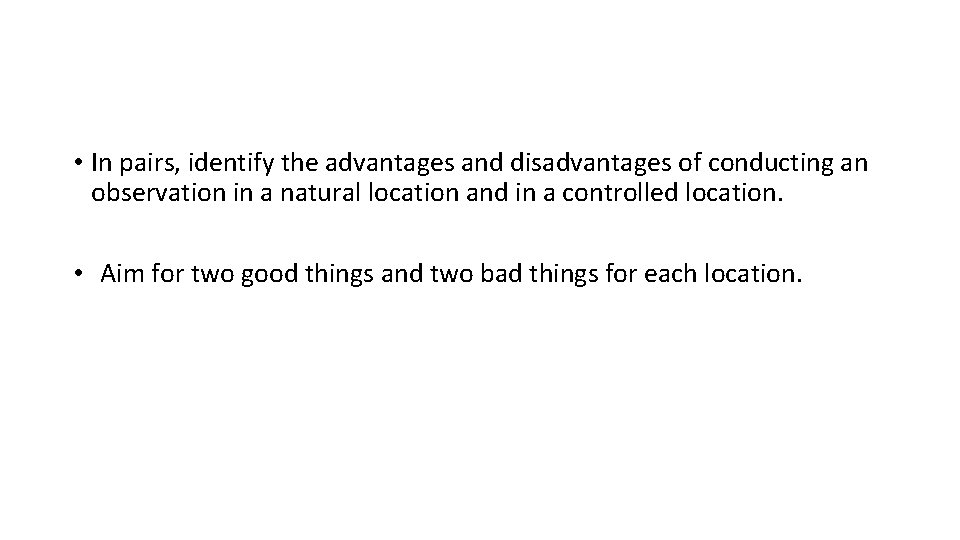 • In pairs, identify the advantages and disadvantages of conducting an observation in • In pairs, identify the advantages and disadvantages of conducting an observation in