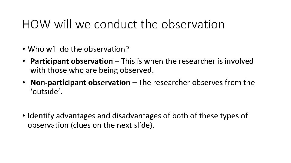 HOW will we conduct the observation • Who will do the observation? • Participant HOW will we conduct the observation • Who will do the observation? • Participant