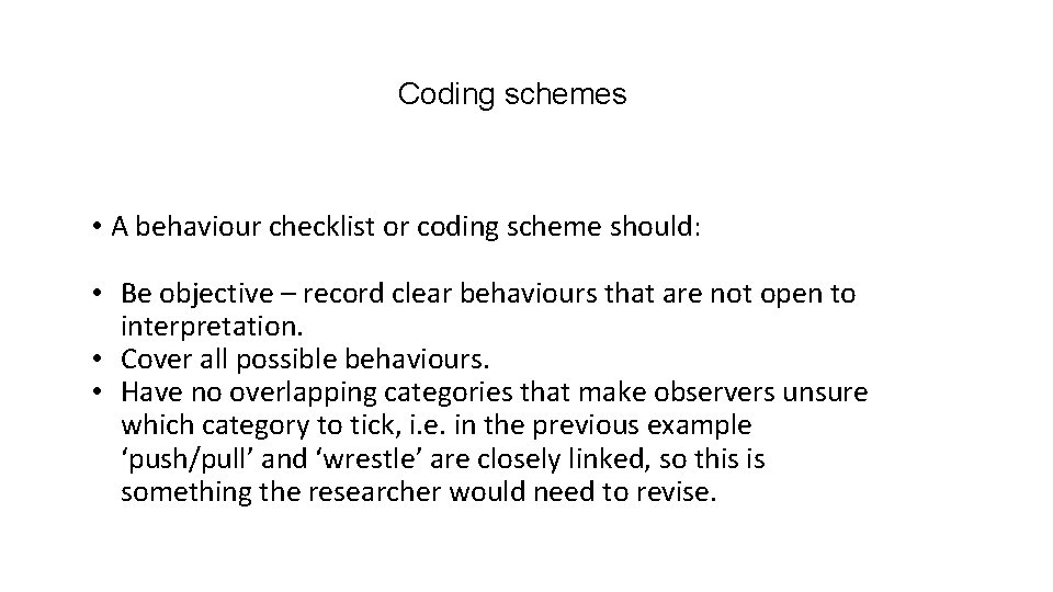 Coding schemes • A behaviour checklist or coding scheme should: • Be objective – Coding schemes • A behaviour checklist or coding scheme should: • Be objective –