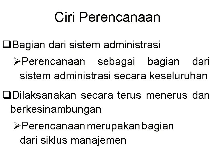 Ciri Perencanaan q. Bagian dari sistem administrasi ØPerencanaan sebagai bagian dari sistem administrasi secara