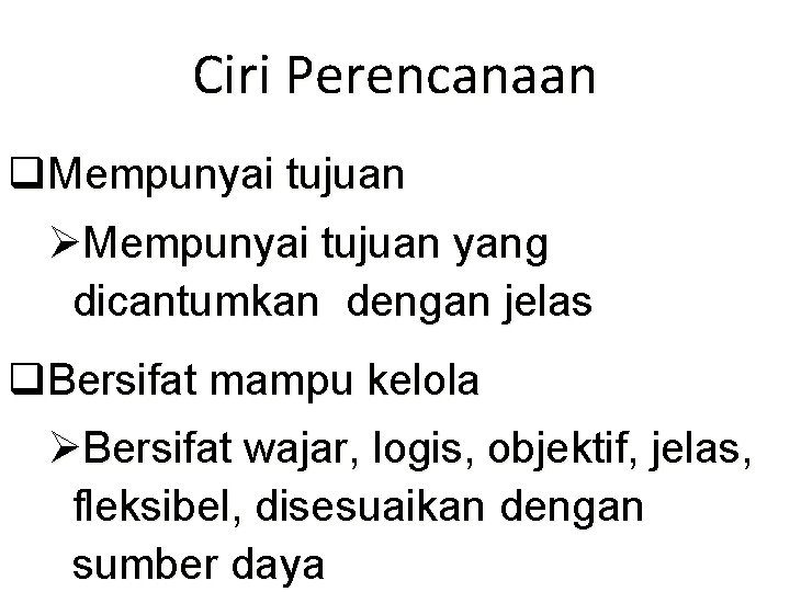 Ciri Perencanaan q. Mempunyai tujuan ØMempunyai tujuan yang dicantumkan dengan jelas q. Bersifat mampu