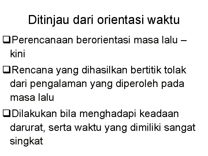 Ditinjau dari orientasi waktu q. Perencanaan berorientasi masa lalu – kini q. Rencana yang