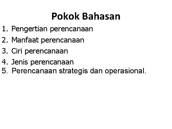 Pokok Bahasan 1. 2. 3. 4. 5. Pengertian perencanaan Manfaat perencanaan Ciri perencanaan Jenis