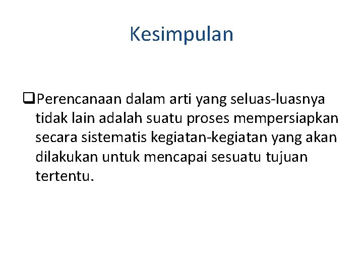 Kesimpulan q. Perencanaan dalam arti yang seluas-luasnya tidak lain adalah suatu proses mempersiapkan secara