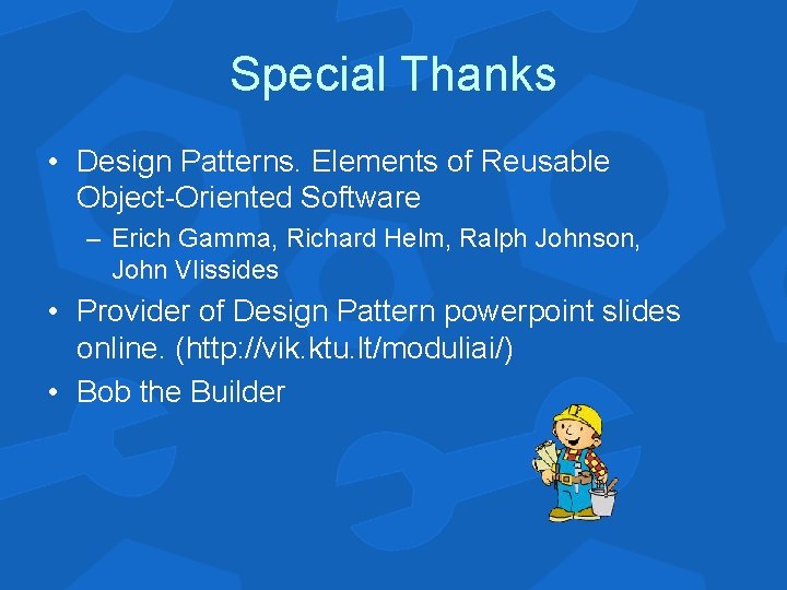 Special Thanks • Design Patterns. Elements of Reusable Object-Oriented Software – Erich Gamma, Richard