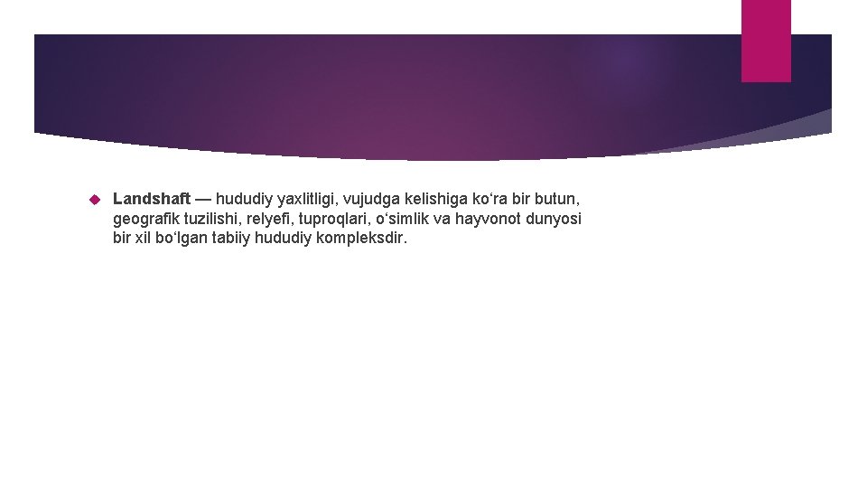 Landshaft — hududiy yaxlitligi, vujudga kelishiga ko‘ra bir butun, geografik tuzilishi, relyefi, tuproqlari,