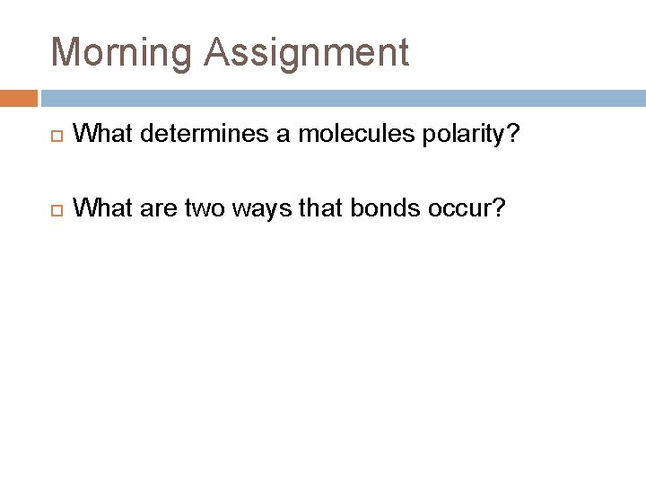 Morning Assignment What determines a molecules polarity? What are two ways that bonds occur?