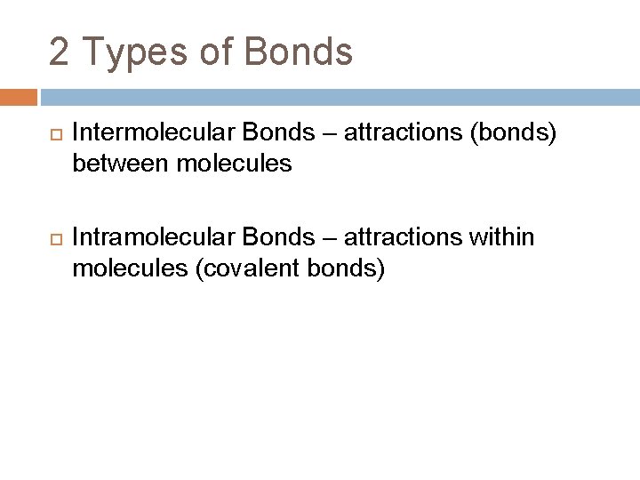 2 Types of Bonds Intermolecular Bonds – attractions (bonds) between molecules Intramolecular Bonds –