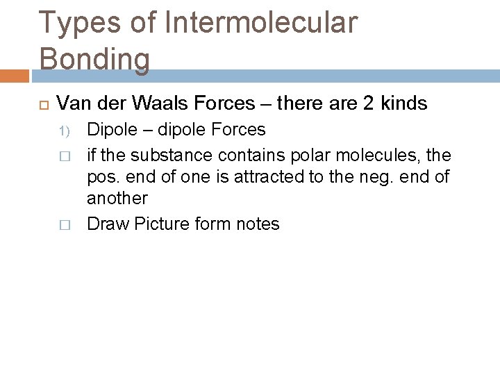 Types of Intermolecular Bonding Van der Waals Forces – there are 2 kinds 1)