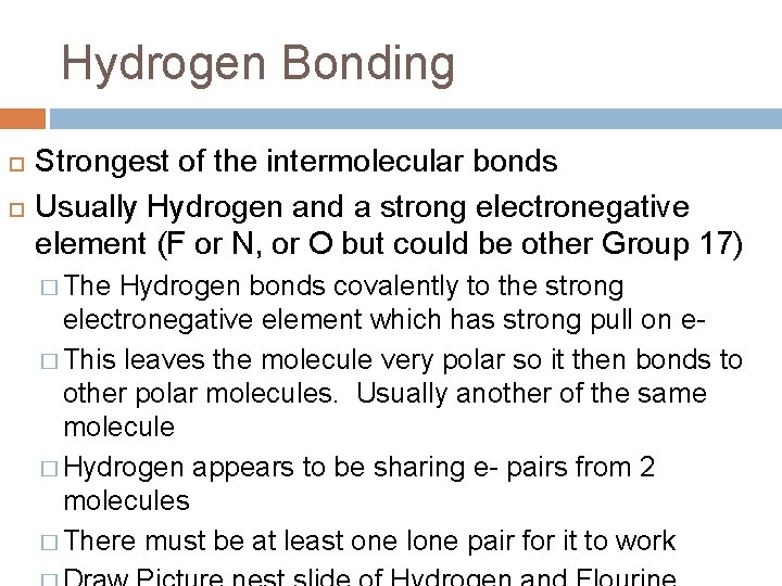 Hydrogen Bonding Strongest of the intermolecular bonds Usually Hydrogen and a strong electronegative element