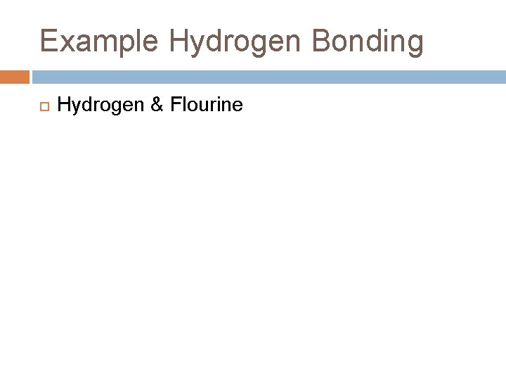 Example Hydrogen Bonding Hydrogen & Flourine 